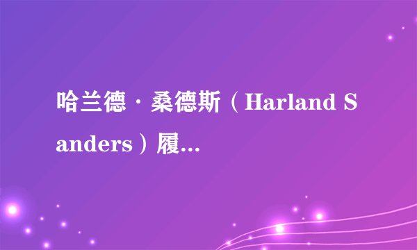 哈兰德·桑德斯（Harland Sanders）履历——肯德基（KFC）创始人