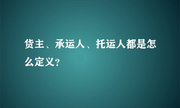 货主、承运人、托运人都是怎么定义？