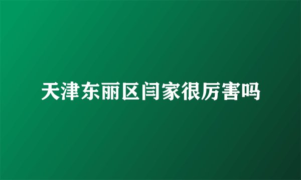 天津东丽区闫家很厉害吗