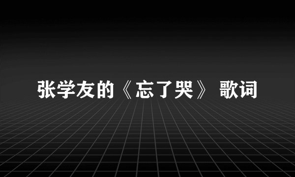 张学友的《忘了哭》 歌词