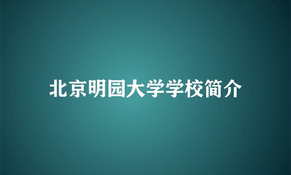 北京明园大学学校简介