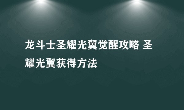 龙斗士圣耀光翼觉醒攻略 圣耀光翼获得方法