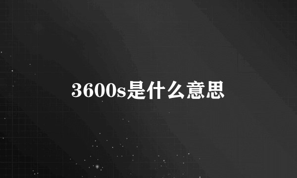 3600s是什么意思