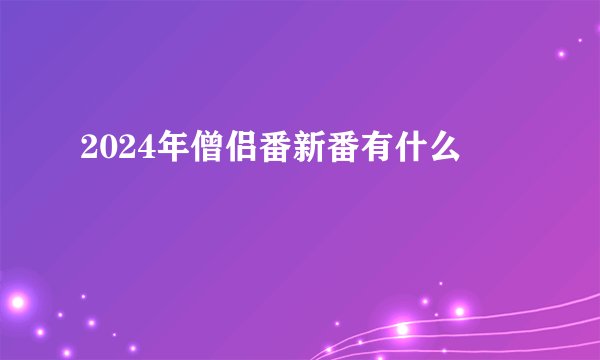 2024年僧侣番新番有什么