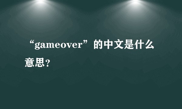 “gameover”的中文是什么意思?
