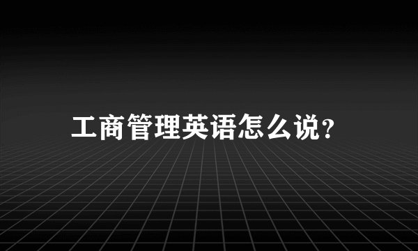 工商管理英语怎么说？