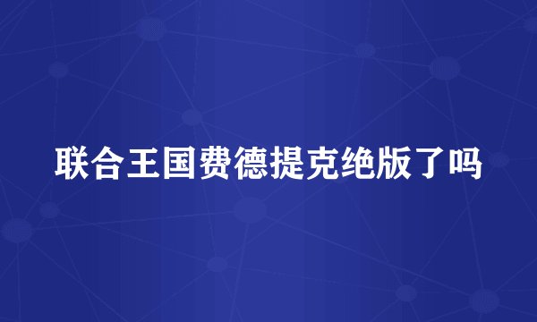 联合王国费德提克绝版了吗
