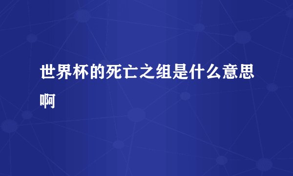世界杯的死亡之组是什么意思啊