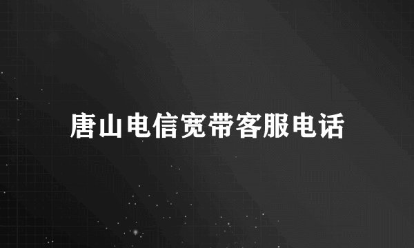 唐山电信宽带客服电话