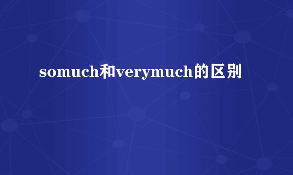 somuch和verymuch的区别