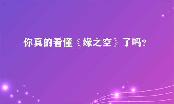 你真的看懂《缘之空》了吗？