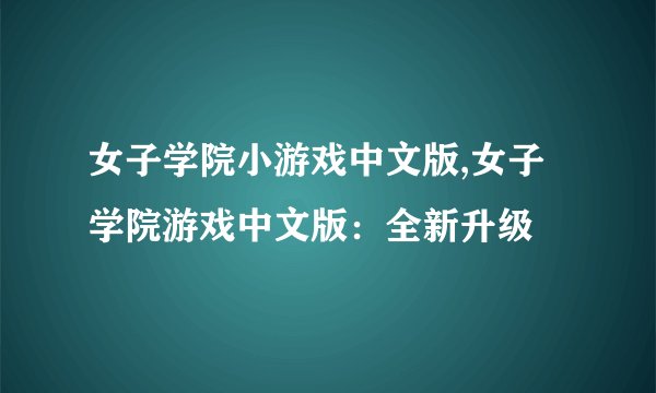 女子学院小游戏中文版,女子学院游戏中文版：全新升级
