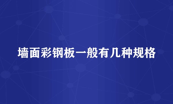 墙面彩钢板一般有几种规格