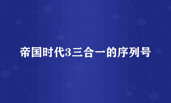 帝国时代3三合一的序列号