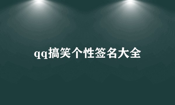 qq搞笑个性签名大全