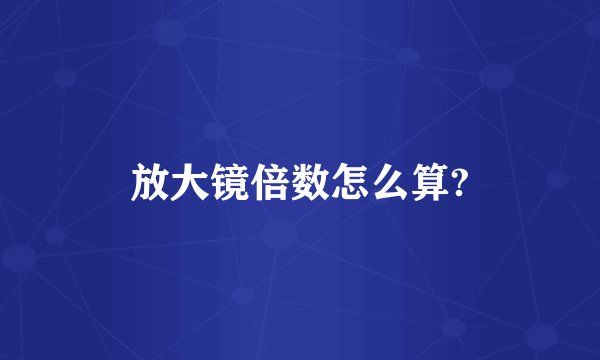 放大镜倍数怎么算?