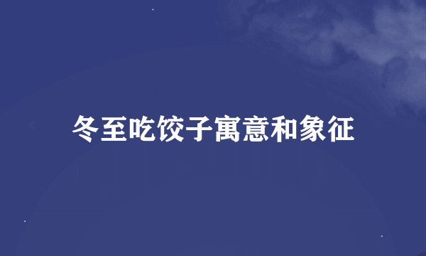 冬至吃饺子寓意和象征