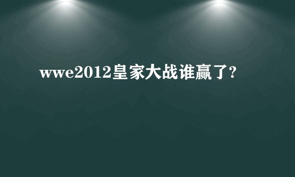 wwe2012皇家大战谁赢了?