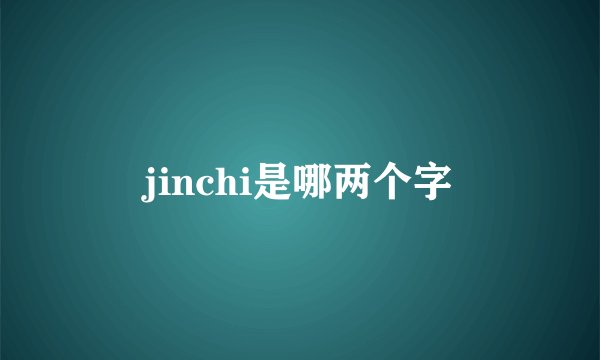 jinchi是哪两个字