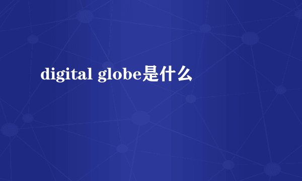 digital globe是什么