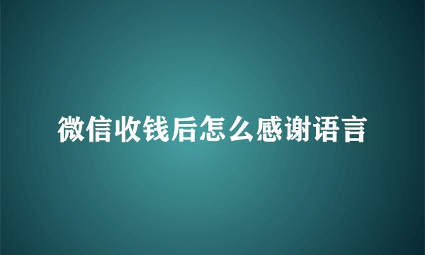 微信收钱后怎么感谢语言