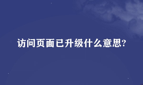 访问页面已升级什么意思?