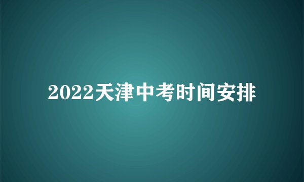 2022天津中考时间安排