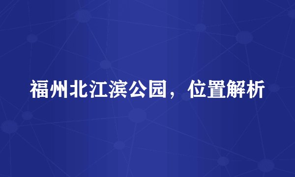 福州北江滨公园,位置解析