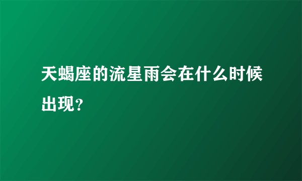 天蝎座的流星雨会在什么时候出现？