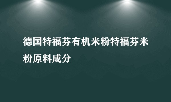 德国特福芬有机米粉特福芬米粉原料成分