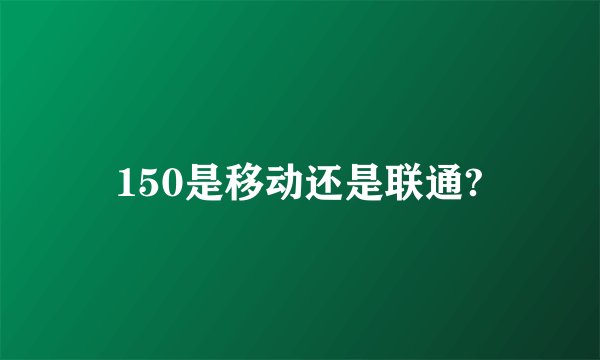 150是移动还是联通?