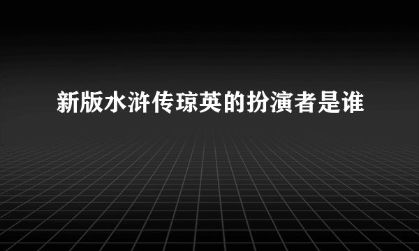 新版水浒传琼英的扮演者是谁