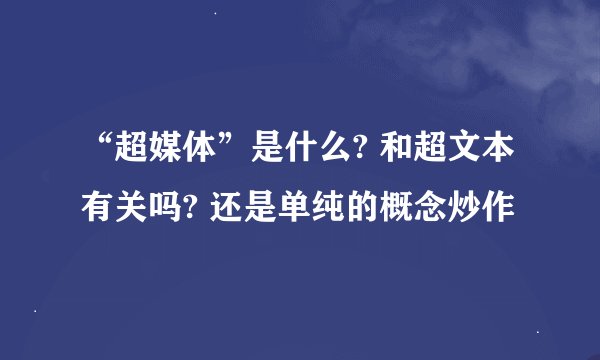 “超媒体”是什么? 和超文本有关吗? 还是单纯的概念炒作