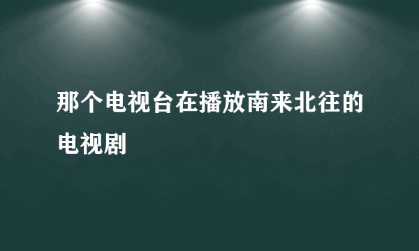那个电视台在播放南来北往的电视剧