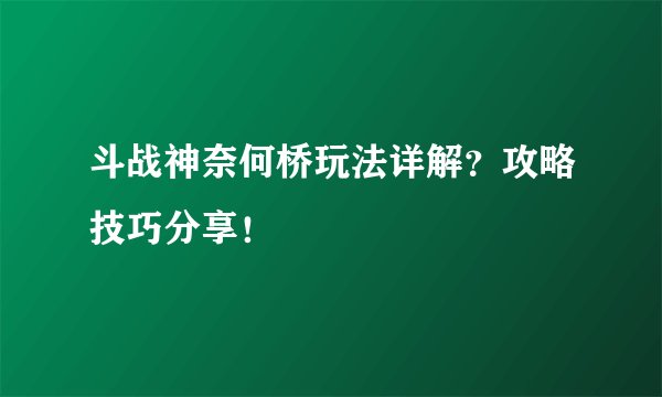 斗战神奈何桥玩法详解?攻略技巧分享!
