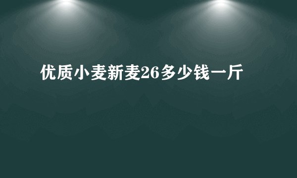 优质小麦新麦26多少钱一斤
