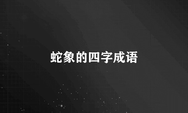 蛇象的四字成语