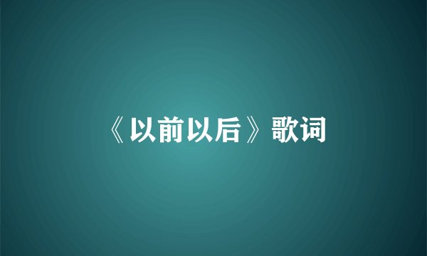 《以前以后》歌词