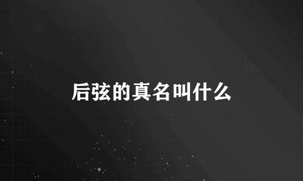 后弦的真名叫什么