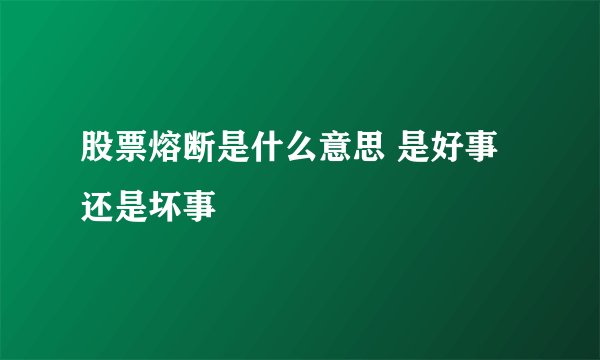 股票熔断是什么意思 是好事还是坏事