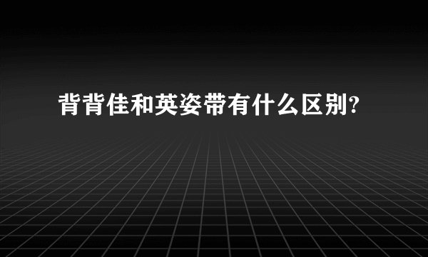 背背佳和英姿带有什么区别?