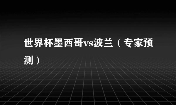 世界杯墨西哥vs波兰（专家预测）
