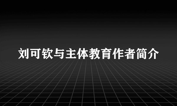 刘可钦与主体教育作者简介