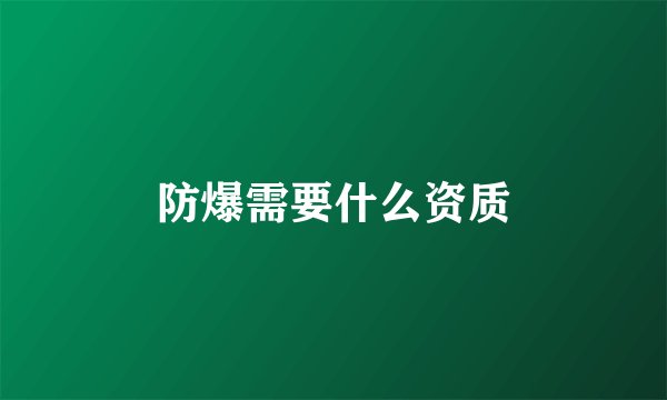 防爆需要什么资质