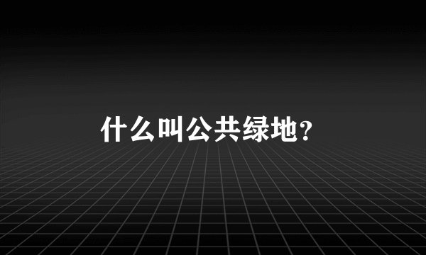 什么叫公共绿地?