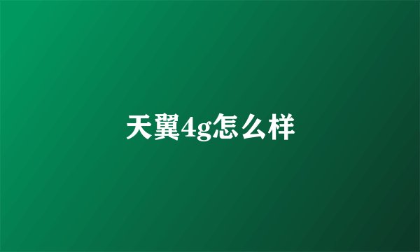 天翼4g怎么样