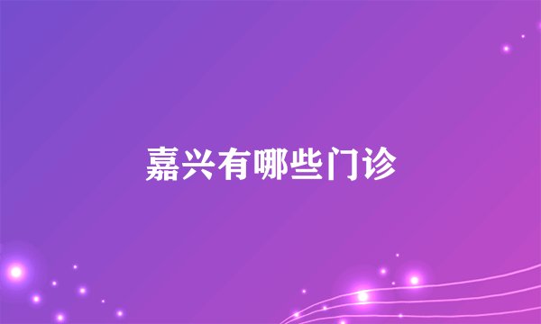 嘉兴有哪些门诊