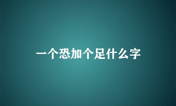一个恐加个足什么字