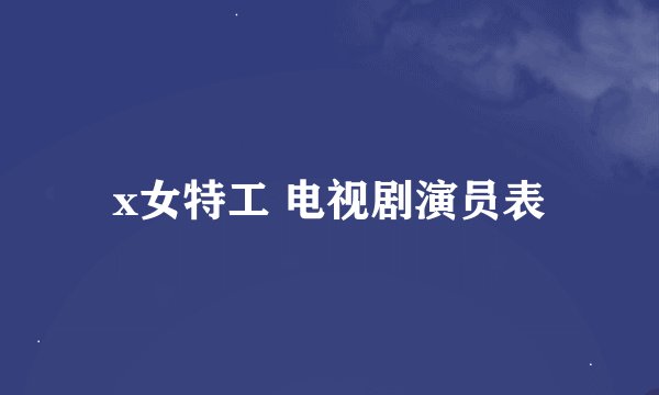 x女特工 电视剧演员表