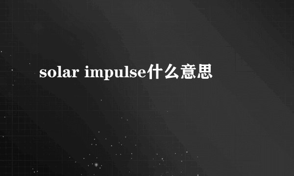 solar impulse什么意思